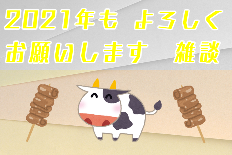 21年初投稿 お久しぶりなので雑談的な記事 あけおめでした